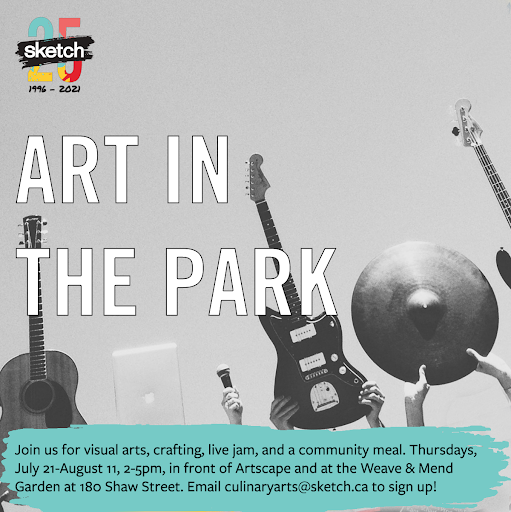 Join us for visual arts, crafting, live jam, and a community meal. Thursdays, July 21-August 11, 2-5pm, in front of Artscape and at the Weave & Mend Garden at 180 Shaw Street. Email culinaryarts@sketch.ca to sign up!