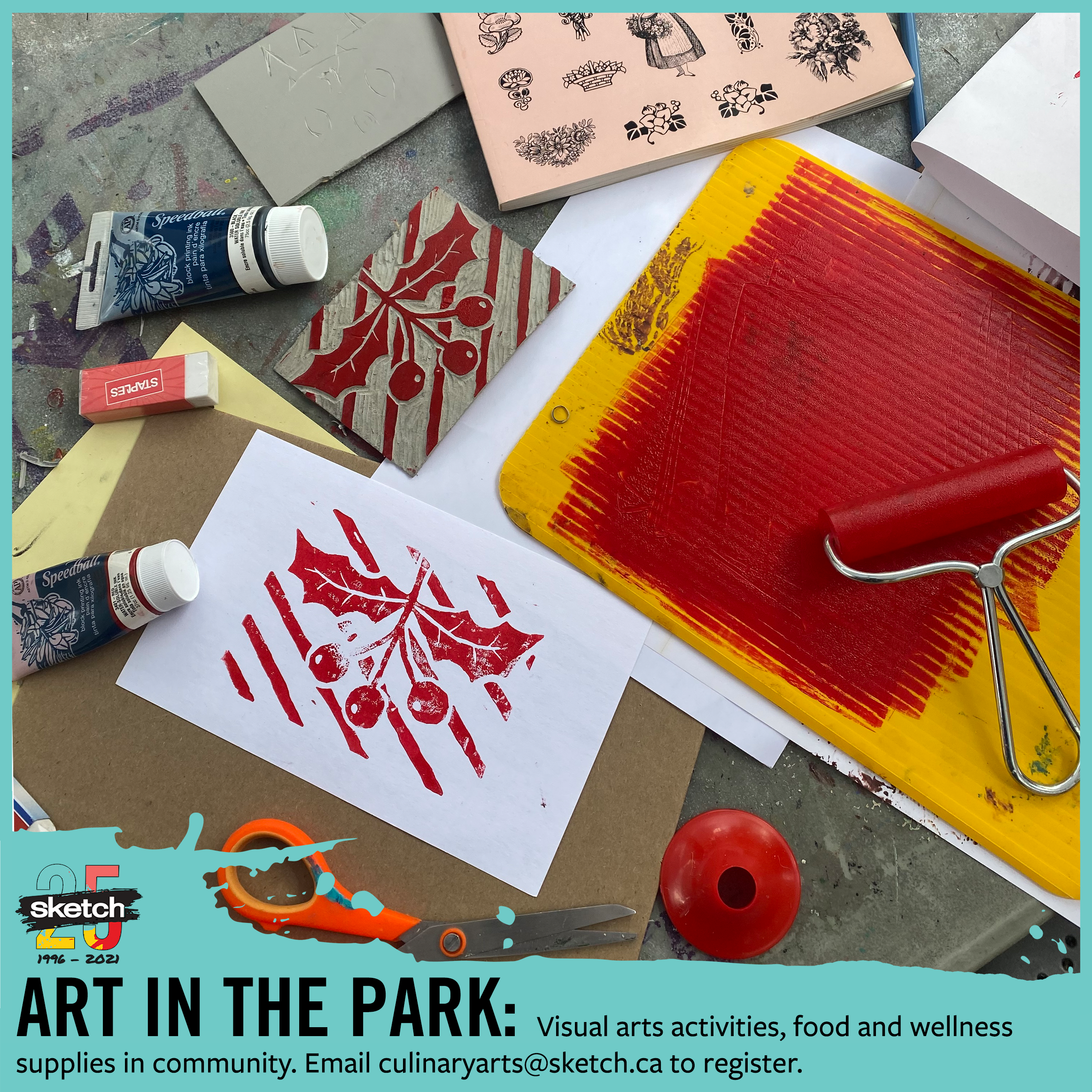 A photograph of printmaking activities in process: materials including inks and rollers, and finished prints of poinsettias. Overlaid with a teal frame, with the SKETCH logo and the text “ART IN THE PARK Visual arts activities, food and wellness supplies in community. Email culinaryarts@sketch.ca to register.”