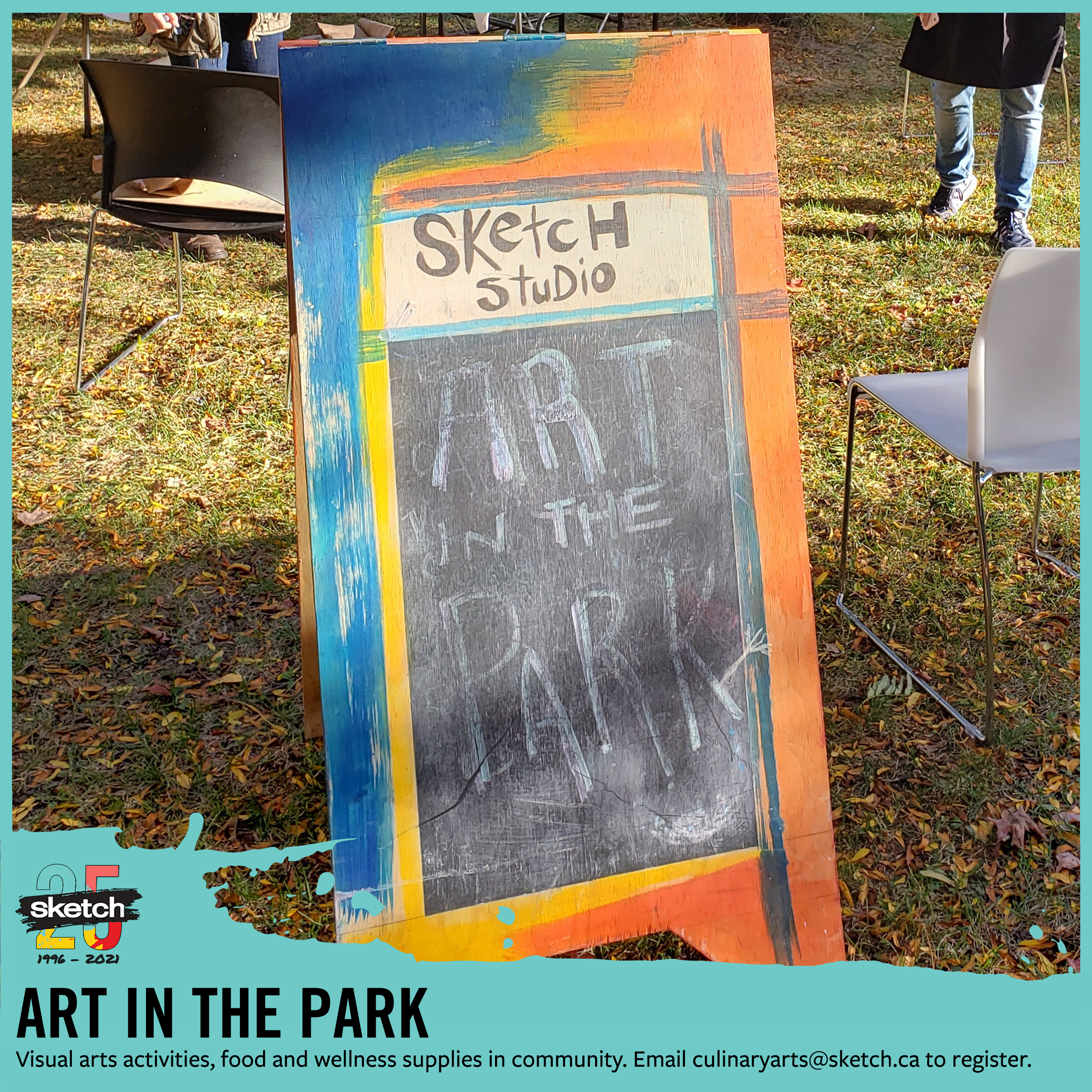 A photograph of a colourfully-painted sandwich board with the words “Art in the Park” written on it. Overlaid with a teal frame, with the SKETCH logo and the text “ART IN THE PARK Visual arts activities, food and wellness supplies in community. Email culinaryarts@sketch.ca to register.”