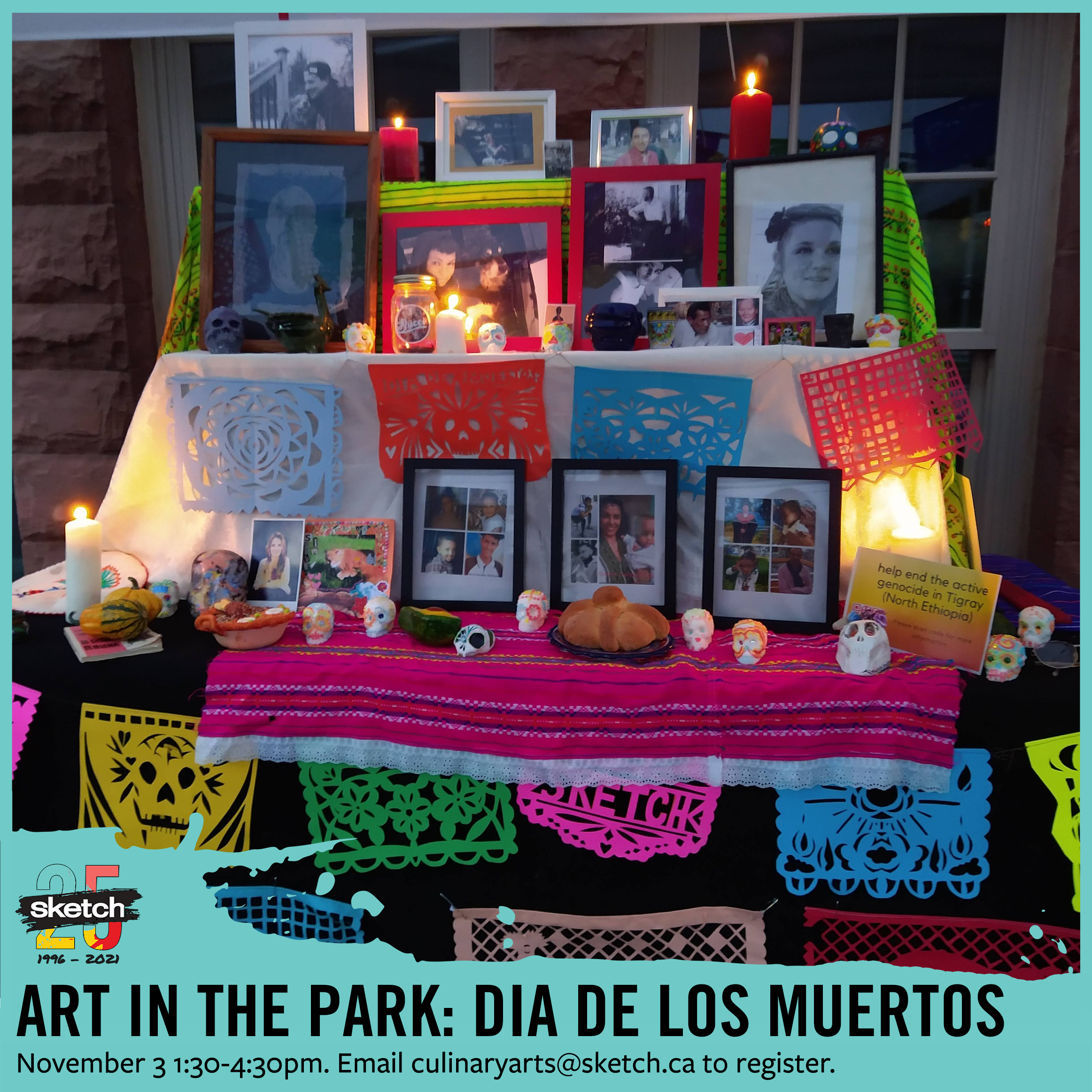 A photograph of colourful ofrenda altar, with candles, pan de muerte, papel picado, and various photographs of loved ones who have died. Overlaid with a teal frame, with the SKETCH logo and the text “Art in the Park: Dia de los muertos, November 3, 1:30-4:30pm. Email culinaryarts@sketch.ca to register.”