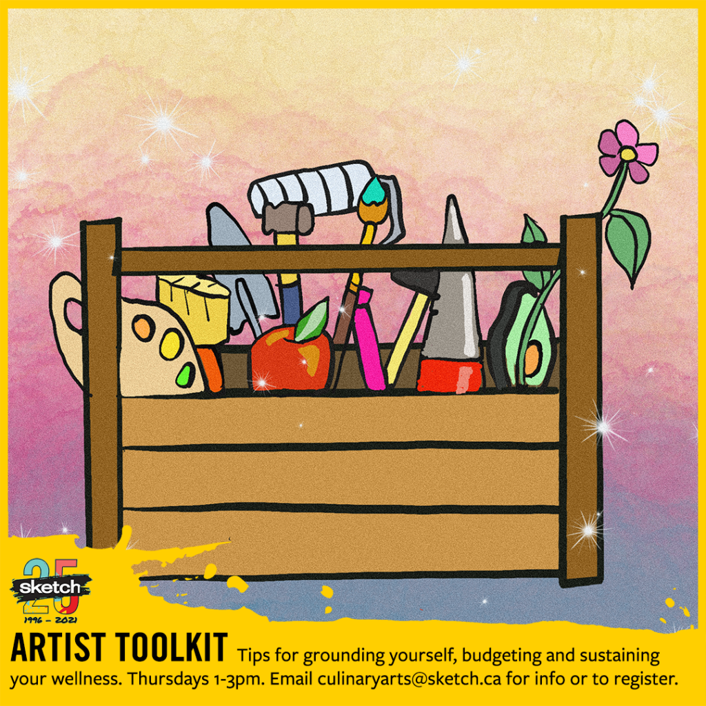 Digital illustration of a wooden toolbox containing a plant, fresh produce, and assorted art supplies. The SKETCH logo and the text: “Artist Toolkit: Tips for grounding yourself, budgeting and sustaining your wellness. Thursdays 1-3pm. Email culinaryarts@sketch.ca for info or to register.”